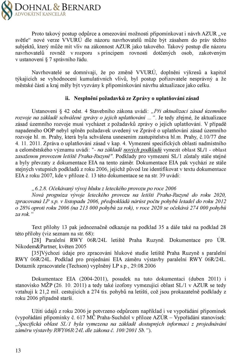 Navrhovatelé se domnívají, že po změně VVURÚ, doplnění výkresů a kapitol týkajících se vyhodnocení kumulativních vlivů, byl postup pořizovatele nesprávný a že městské části a kraj měly být vyzvány k