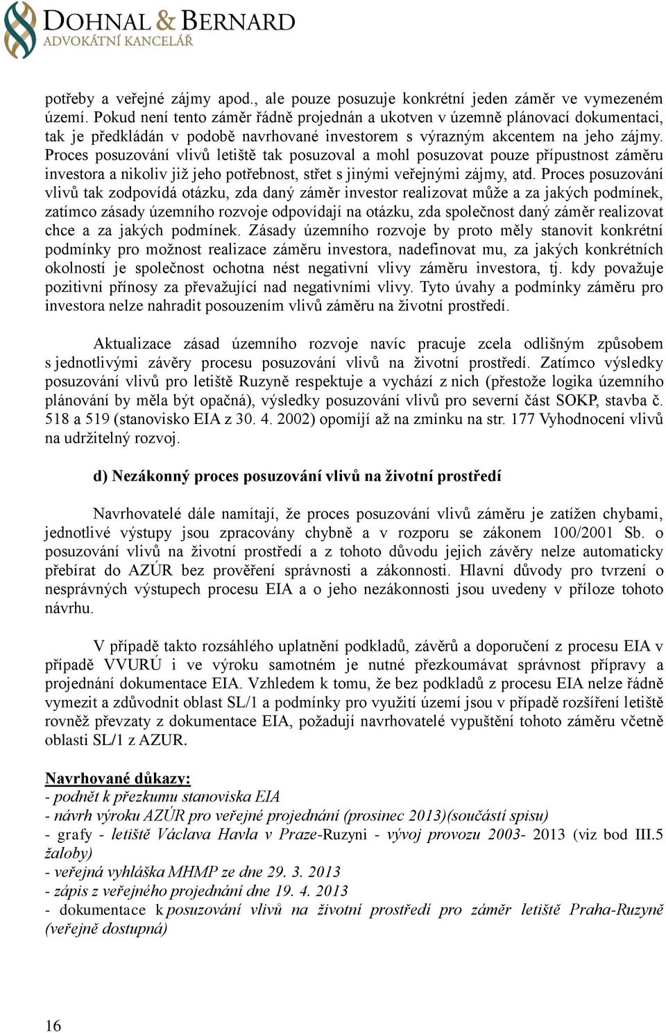 Proces posuzování vlivů letiště tak posuzoval a mohl posuzovat pouze přípustnost záměru investora a nikoliv již jeho potřebnost, střet s jinými veřejnými zájmy, atd.