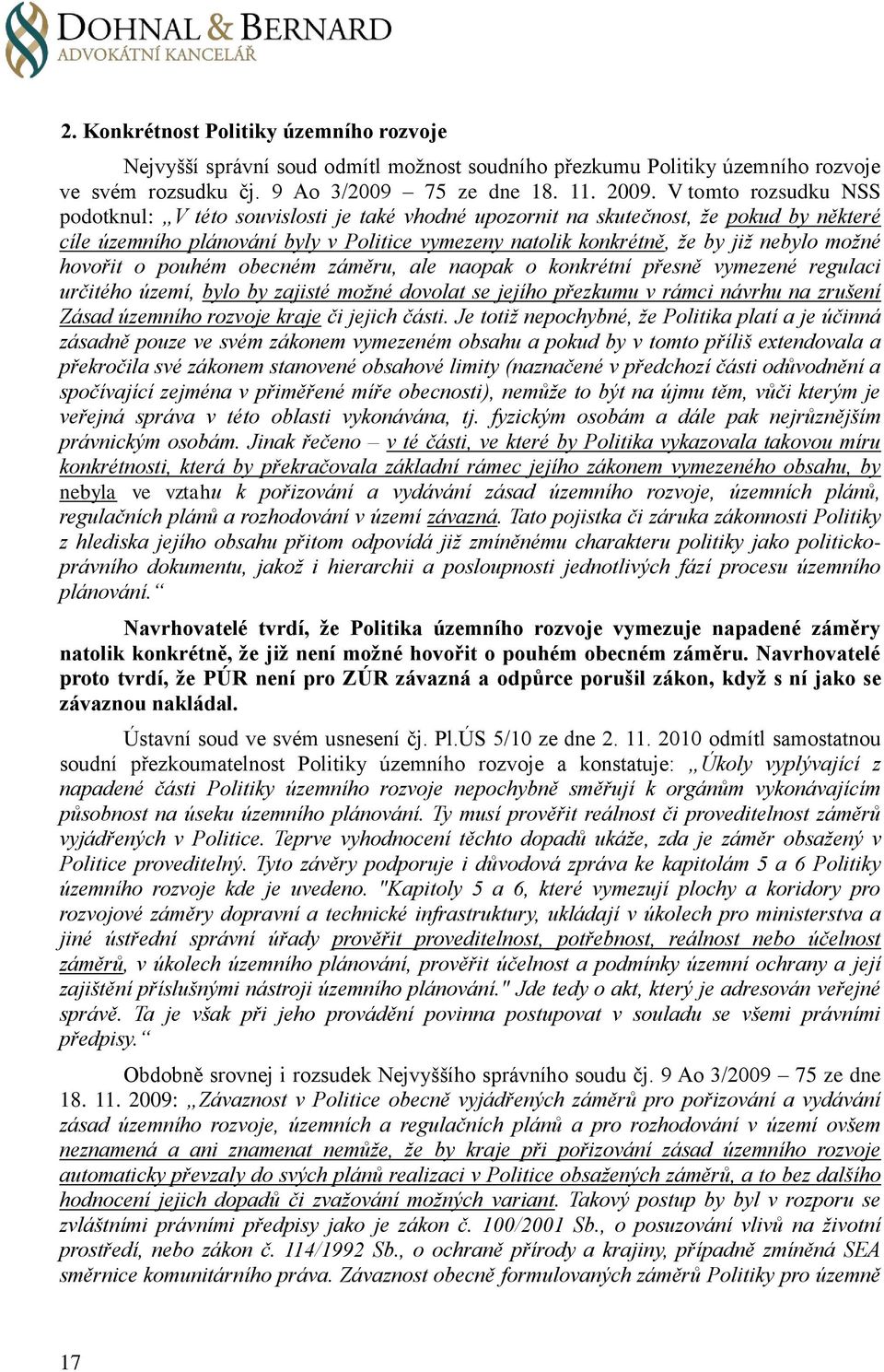 možné hovořit o pouhém obecném záměru, ale naopak o konkrétní přesně vymezené regulaci určitého území, bylo by zajisté možné dovolat se jejího přezkumu v rámci návrhu na zrušení Zásad územního