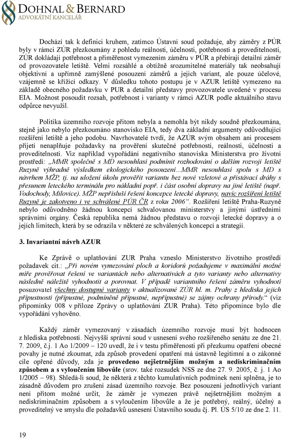 Velmi rozsáhlé a obtížně srozumitelné materiály tak neobsahují objektivní a upřímně zamýšlené posouzení záměrů a jejich variant, ale pouze účelové, vzájemně se křížící odkazy.