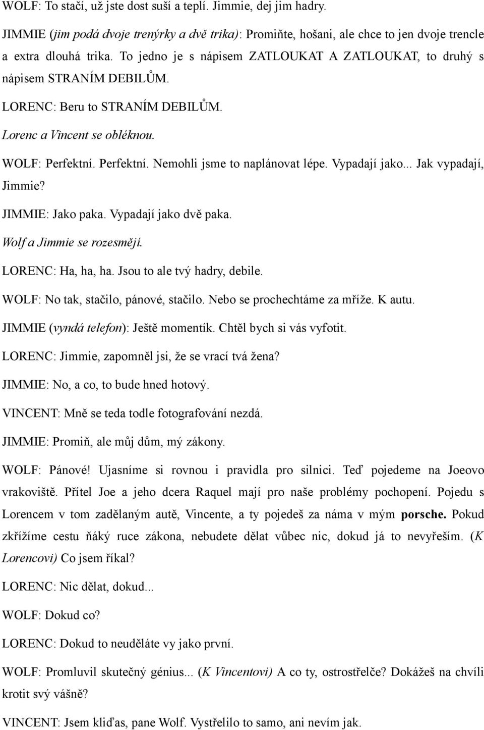 Vypadají jako... Jak vypadají, Jimmie? JIMMIE: Jako paka. Vypadají jako dvě paka. Wolf a Jimmie se rozesmějí. LORENC: Ha, ha, ha. Jsou to ale tvý hadry, debile. WOLF: No tak, stačilo, pánové, stačilo.