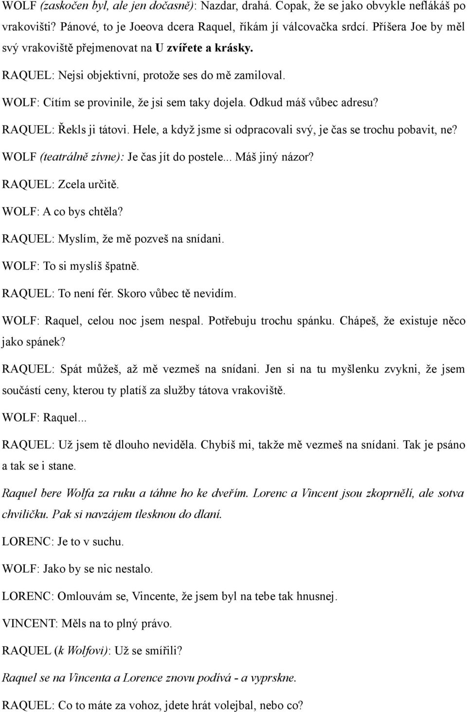 RAQUEL: Řekls ji tátovi. Hele, a když jsme si odpracovali svý, je čas se trochu pobavit, ne? WOLF (teatrálně zívne): Je čas jít do postele... Máš jiný názor? RAQUEL: Zcela určitě.