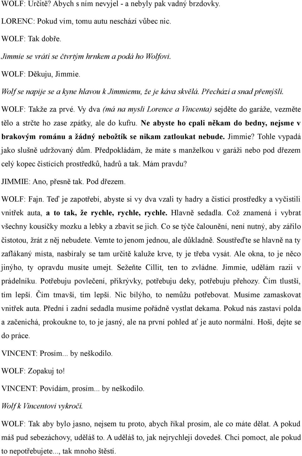 Vy dva (má na mysli Lorence a Vincenta) sejděte do garáže, vezměte tělo a strčte ho zase zpátky, ale do kufru.