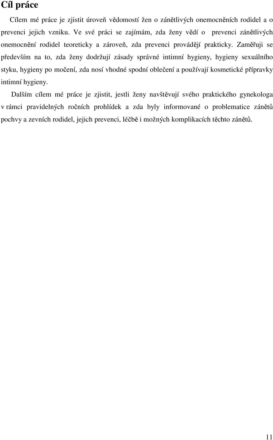 Zaměřuji se především na to, zda ženy dodržují zásady správné intimní hygieny, hygieny sexuálního styku, hygieny po močení, zda nosí vhodné spodní oblečení a používají kosmetické