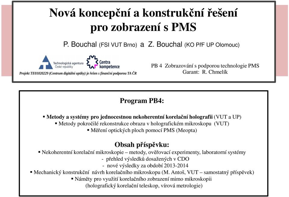 ploch pomocí PMS (Meopta) Obsah příspěvku: Nekoherentní korelační mikroskopie metody, ověřovací experimenty, laboratorní systémy - přehled výsledků dosažených v CDO - nové výsledky za