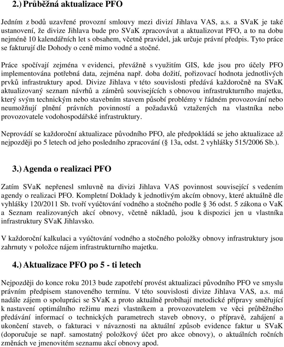 a SVaK je také ustanovení, že divize Jihlava bude pro SVaK zpracovávat a aktualizovat PFO, a to na dobu nejméně 10 kalendářních let s obsahem, včetně pravidel, jak určuje právní předpis.