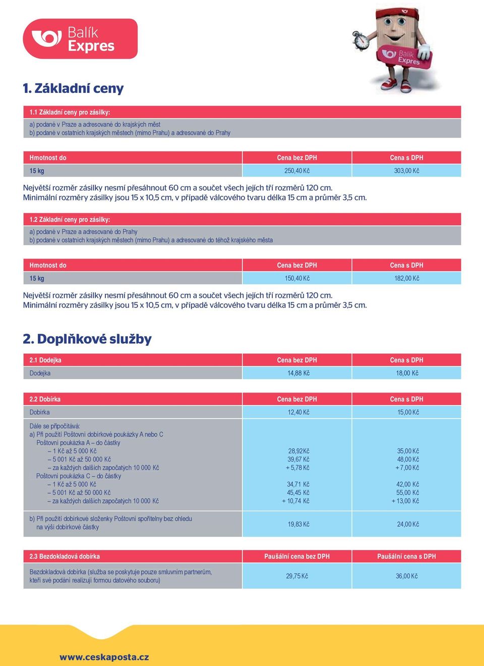 250,40 K 303,00 K Největší rozměr zásilky nesmí přesáhnout 60 cm a součet všech jejích tří rozměrů 120 cm.