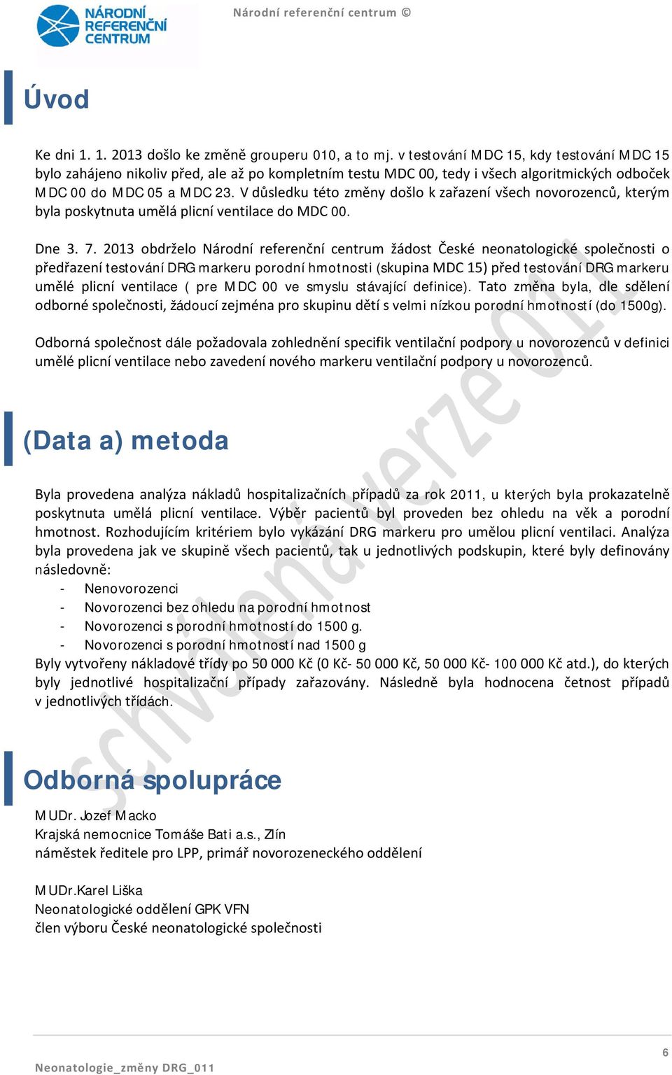 V důsledku této změny došlo k zařazení všech novorozenců, kterým byla poskytnuta umělá plicní ventilace do MDC 00. Dne 3. 7.