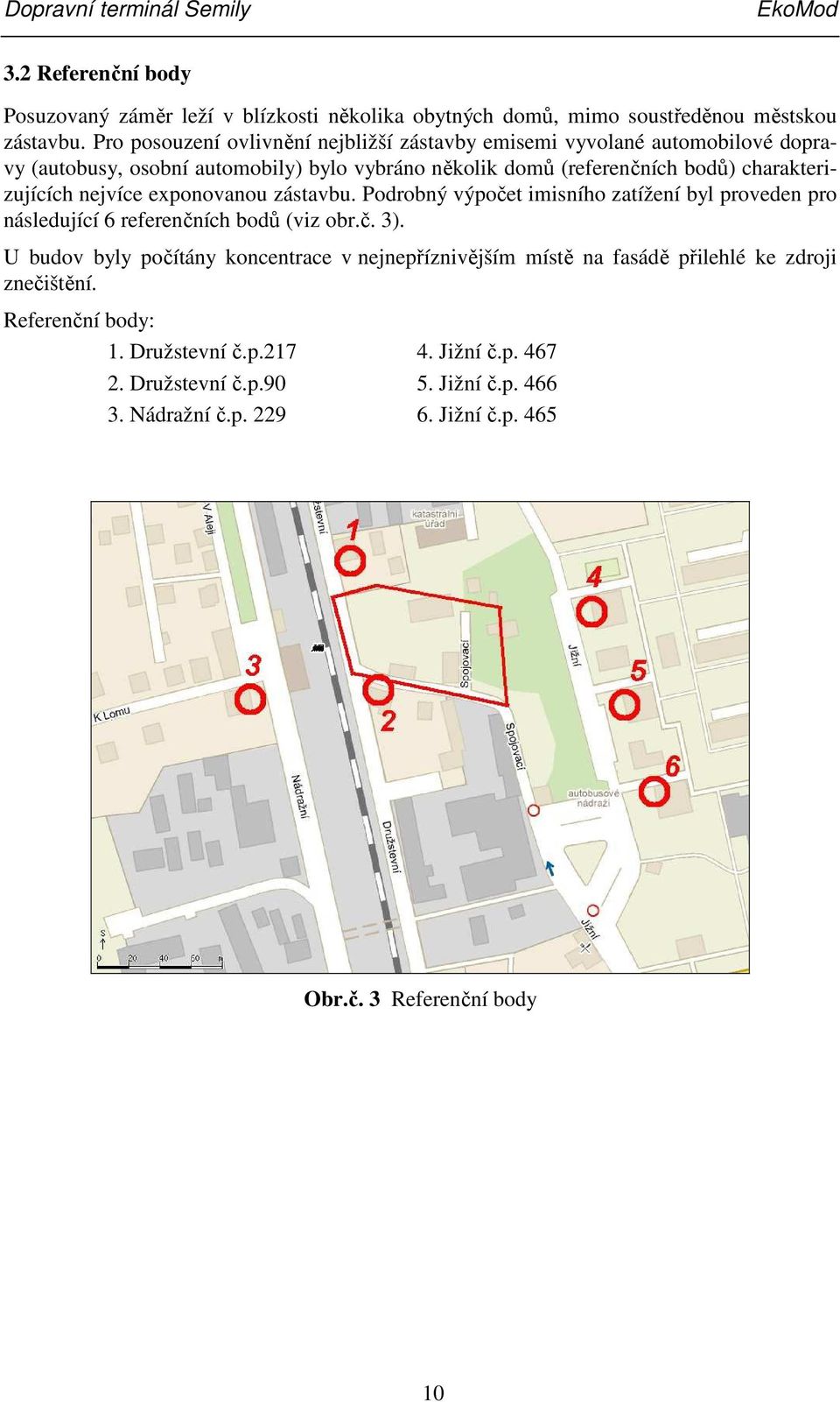 charakterizujících nejvíce exponovanou zástavbu. Podrobný výpočet imisního zatížení byl proveden pro následující 6 referenčních bodů (viz obr.č. 3).