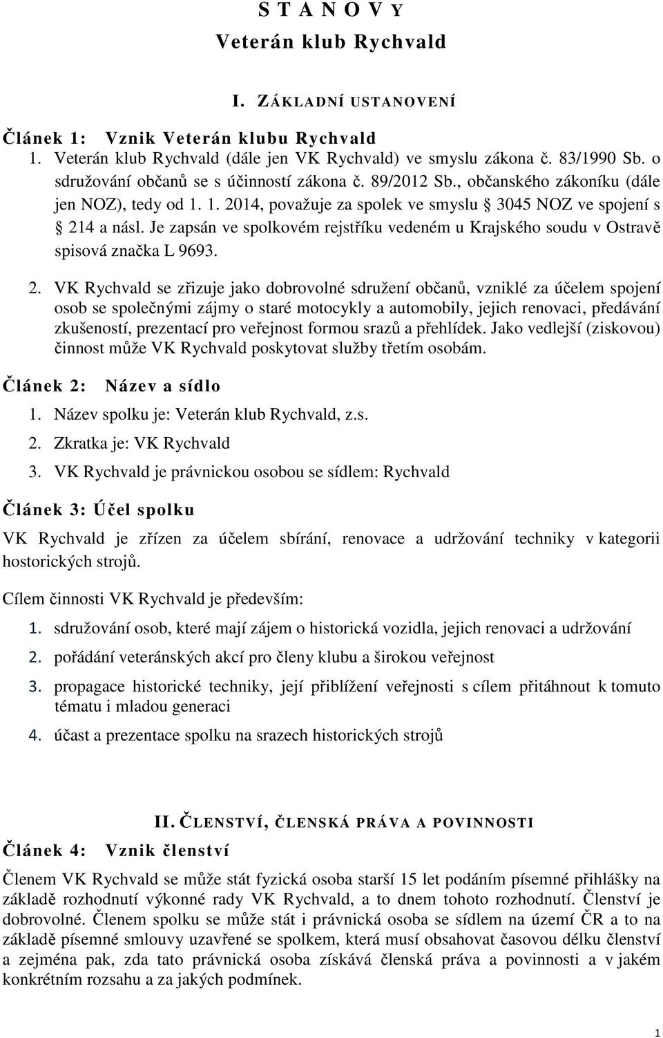 Je zapsán ve spolkovém rejstříku vedeném u Krajského soudu v Ostravě spisová značka L 9693. 2.