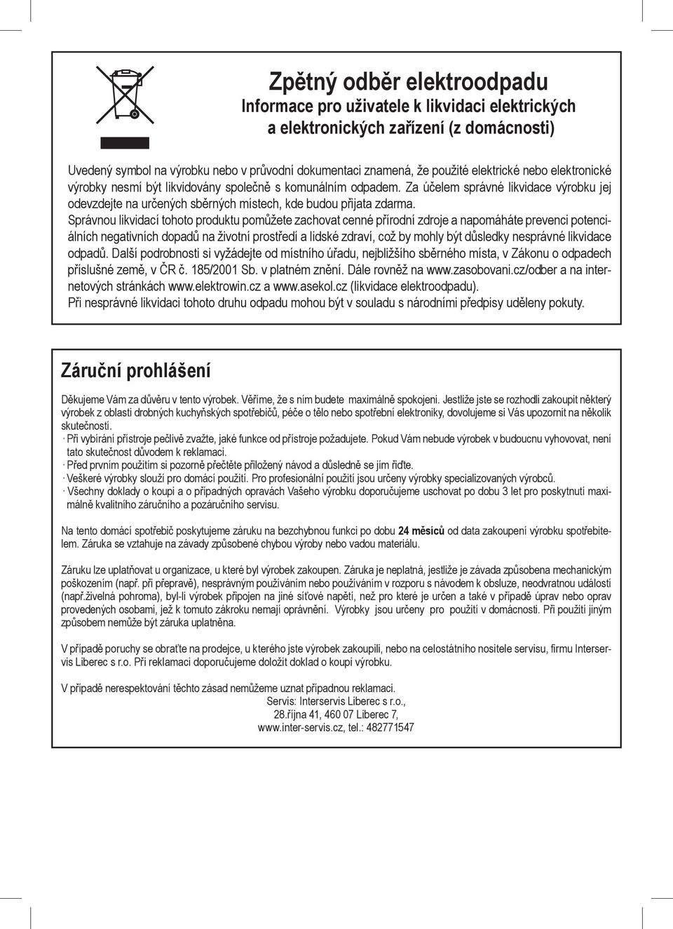 Správnou likvidací tohoto produktu pomù ete zachovat cenné pøírodní zdroje a napomáháte prevenci potenciálních negativních dopadù na ivotní prostøedí a lidské zdraví, co by mohly být dùsledky