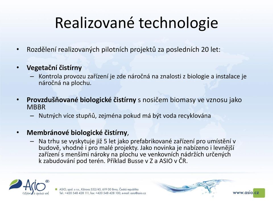 Provzdušňované biologické čistírny s nosičem biomasy ve vznosu jako MBBR Nutných více stupňů, zejména pokud má být voda recyklována Membránové biologické