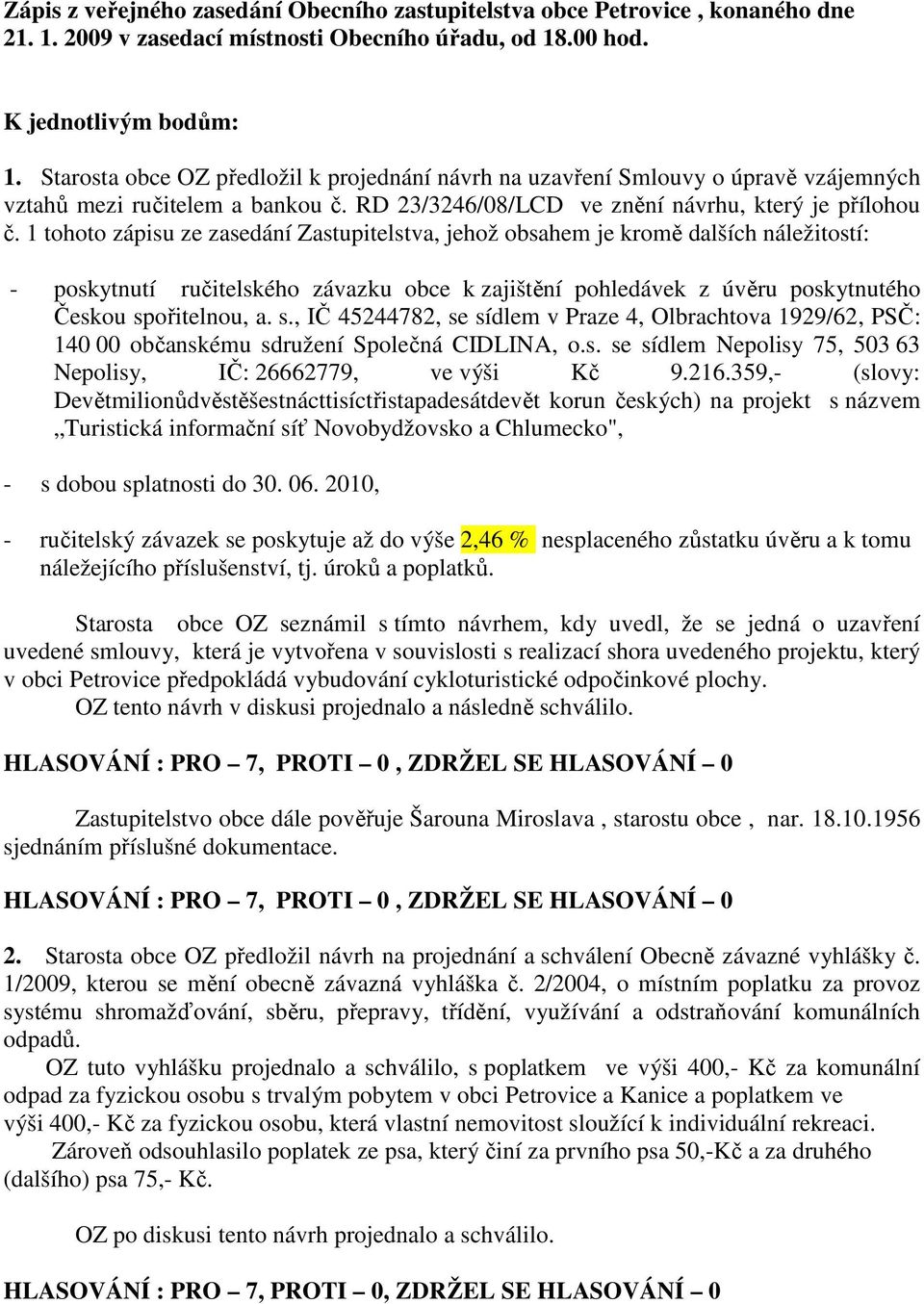 ořitelnou, a. s., IČ 45244782, se sídlem v Praze 4, Olbrachtova 1929/62, PSČ: 140 00 občanskému sdružení Společná CIDLINA, o.s. se sídlem Nepolisy 75, 503 63 Nepolisy, IČ: 26662779, ve výši Kč 9.216.