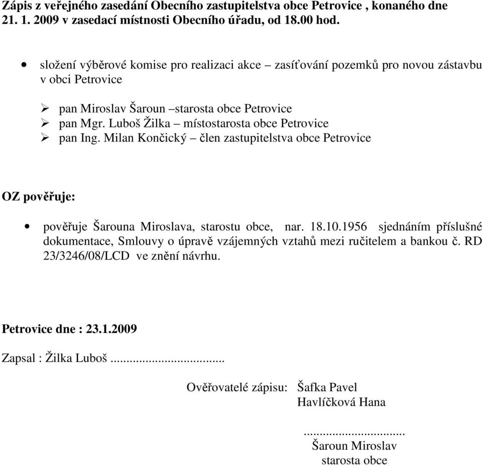 Milan Končický člen zastupitelstva obce Petrovice OZ pověřuje: pověřuje Šarouna Miroslava, starostu obce, nar. 18.10.