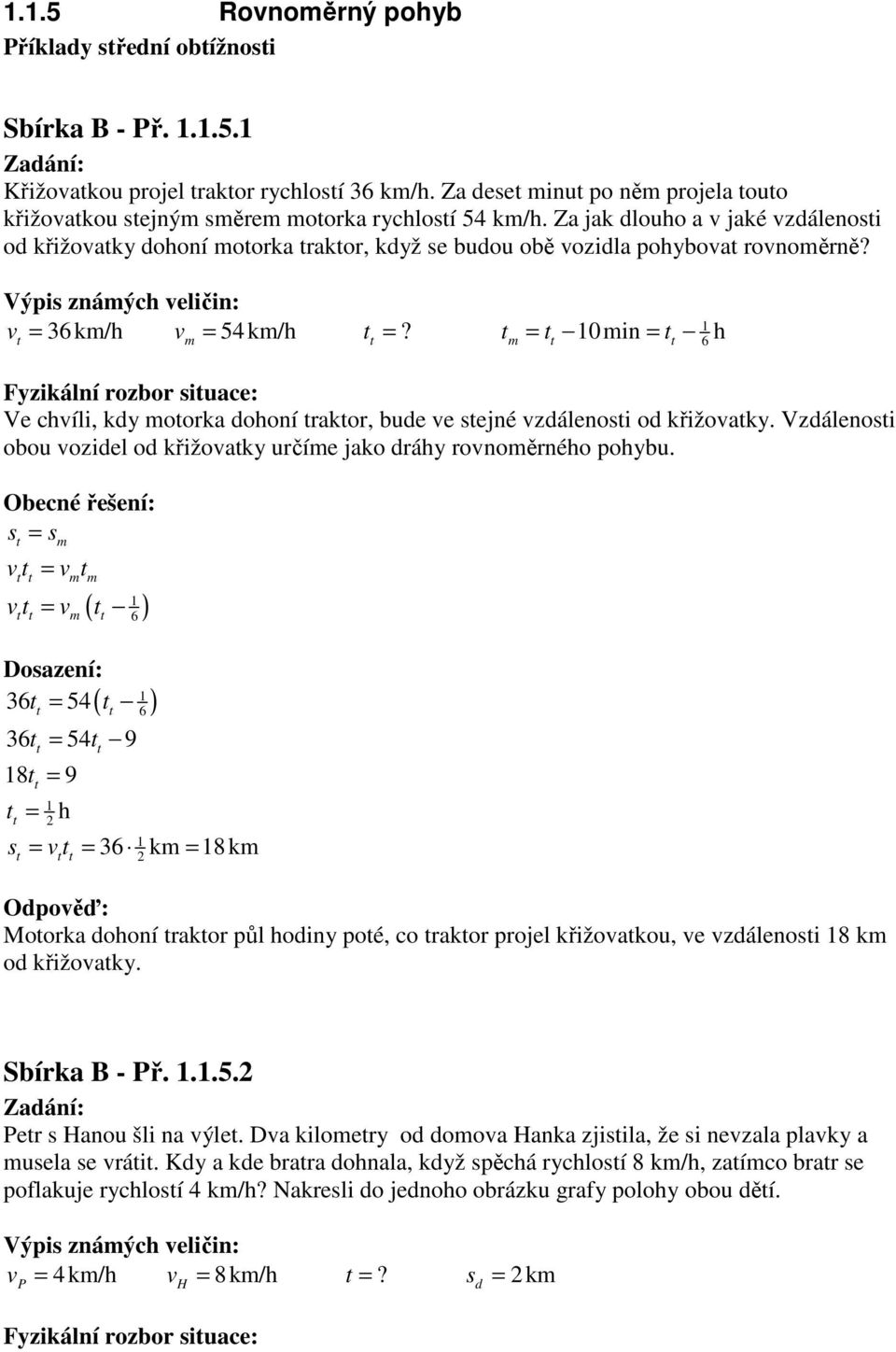 = 0 min = h m m Fyzikální rozbor siuace: Ve chíli, kdy moorka dohoní rakor, bude e sejné zdálenosi od křižoaky. Vzdálenosi obou ozidel od křižoaky určíme jako dráhy ronoměrného pohybu.