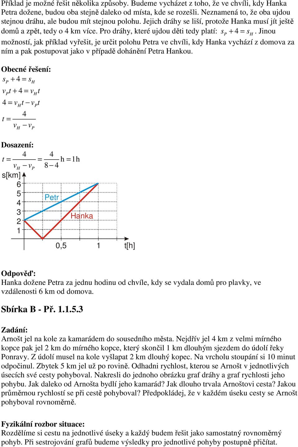 Jinou možnosí, jak příklad yřeši, je urči polohu Pera e chíli, kdy Hanka ychází z domoa za ním a pak posupoa jako případě dohánění Pera Hankou.