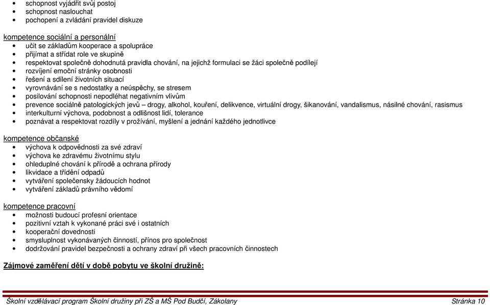 neúspěchy, se stresem posilování schopnosti nepodléhat negativním vlivům prevence sociálně patologických jevů drogy, alkohol, kouření, delikvence, virtuální drogy, šikanování, vandalismus, násilné