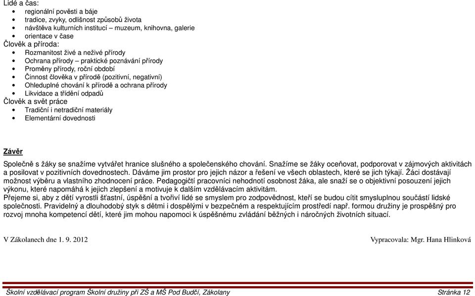 odpadů Člověk a svět práce Tradiční i netradiční materiály Elementární dovednosti Závěr Společně s žáky se snažíme vytvářet hranice slušného a společenského chování.