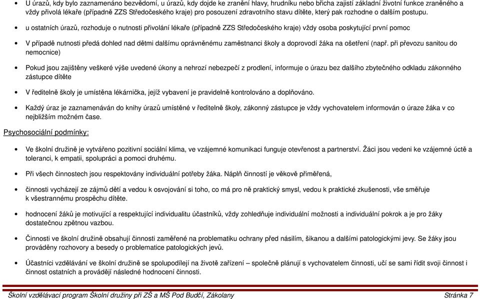 u ostatních úrazů, rozhoduje o nutnosti přivolání lékaře (případně ZZS Středočeského kraje) vždy osoba poskytující první pomoc V případě nutnosti předá dohled nad dětmi dalšímu oprávněnému