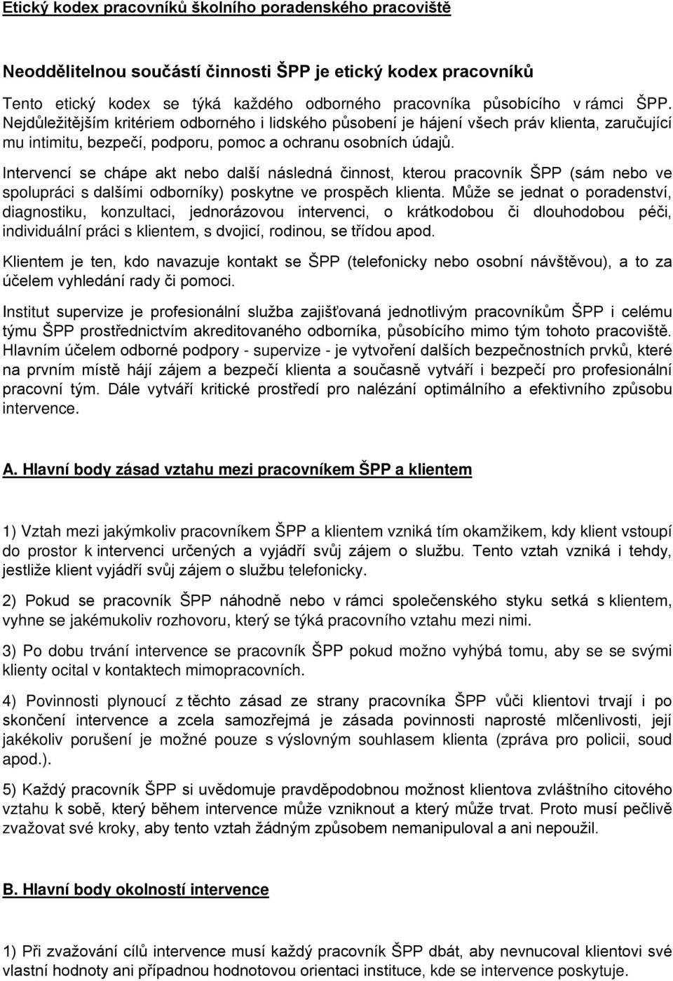 Intervencí se chápe akt nebo další následná činnost, kterou pracovník ŠPP (sám nebo ve spolupráci s dalšími odborníky) poskytne ve prospěch klienta.