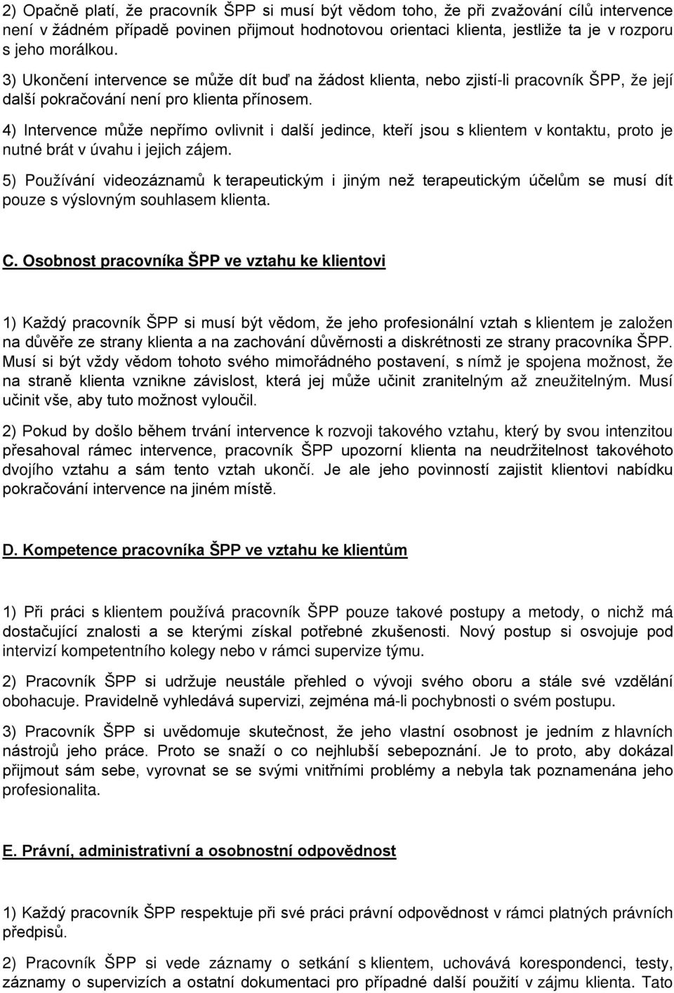 4) Intervence může nepřímo ovlivnit i další jedince, kteří jsou s klientem v kontaktu, proto je nutné brát v úvahu i jejich zájem.