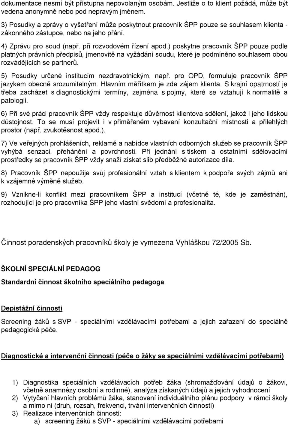 ) poskytne pracovník ŠPP pouze podle platných právních předpisů, jmenovitě na vyžádání soudu, které je podmíněno souhlasem obou rozvádějících se partnerů.