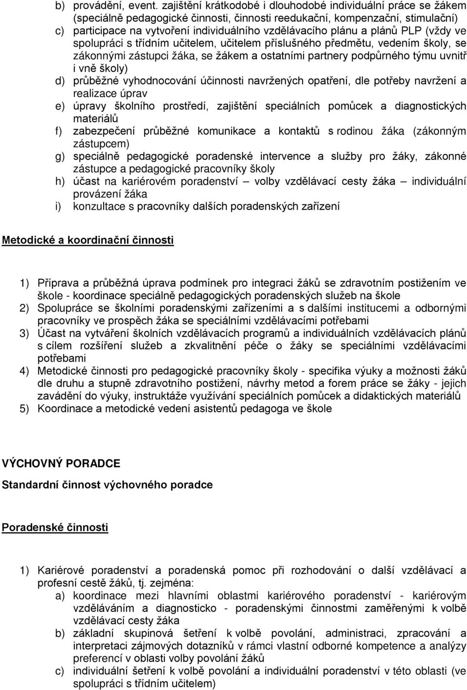 plánu a plánů PLP (vždy ve spolupráci s třídním učitelem, učitelem příslušného předmětu, vedením školy, se zákonnými zástupci žáka, se žákem a ostatními partnery podpůrného týmu uvnitř i vně školy)