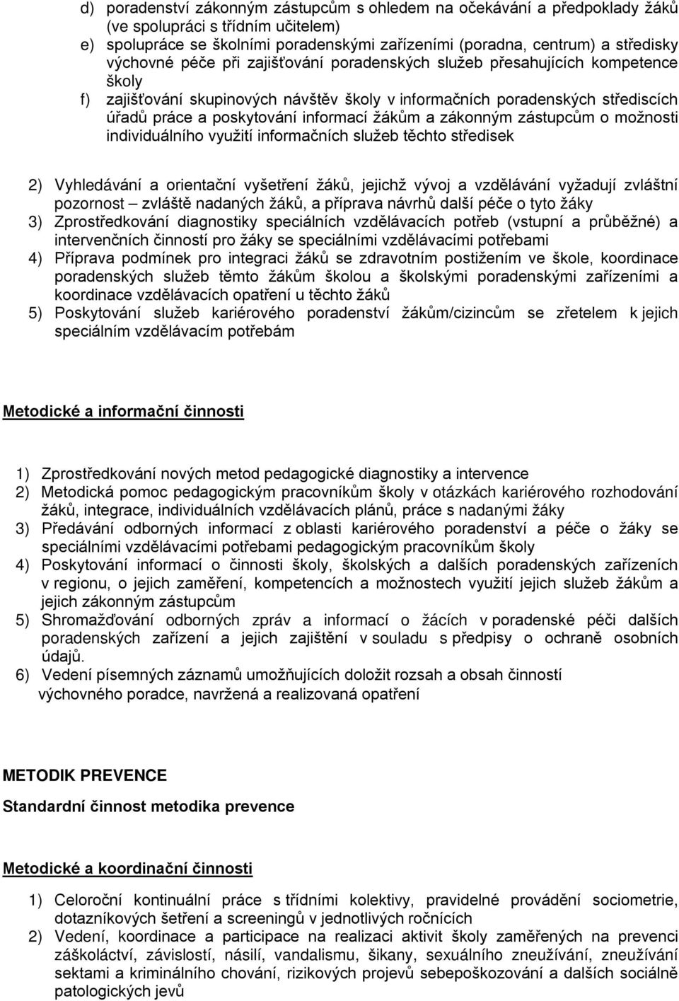 žákům a zákonným zástupcům o možnosti individuálního využití informačních služeb těchto středisek 2) Vyhledávání a orientační vyšetření žáků, jejichž vývoj a vzdělávání vyžadují zvláštní pozornost