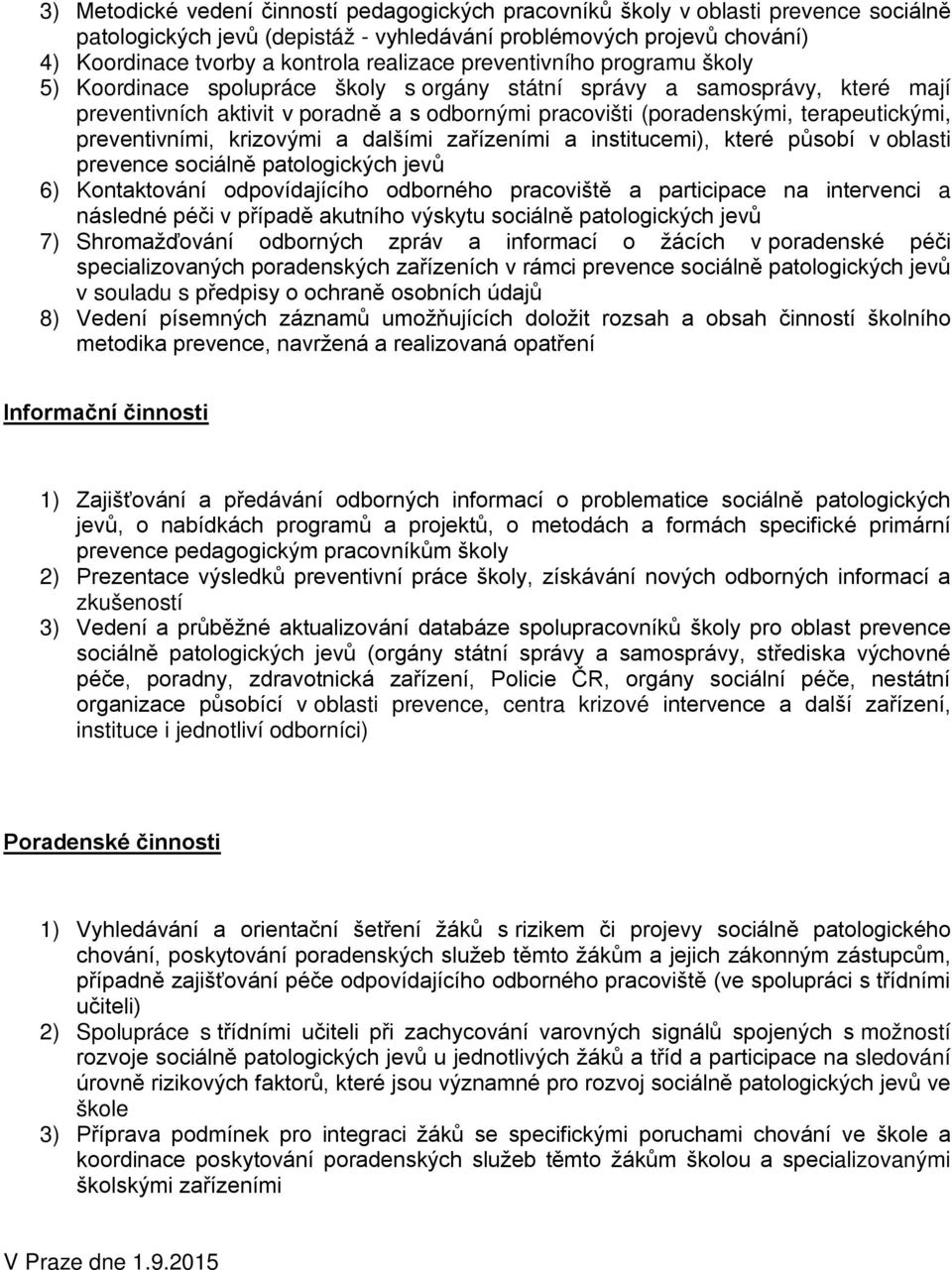 terapeutickými, preventivními, krizovými a dalšími zařízeními a institucemi), které působí v oblasti prevence sociálně patologických jevů 6) Kontaktování odpovídajícího odborného pracoviště a