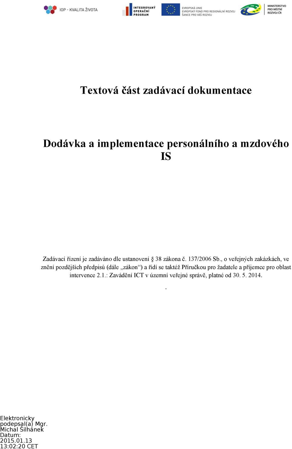 , o veřejných zakázkách, ve znění pozdějších předpisů (dále zákon ) a řídí se taktéž