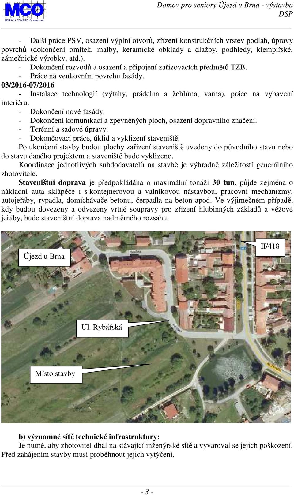 03/2016-07/2016 - Instalace technologií (výtahy, prádelna a žehlírna, varna), práce na vybavení interiéru. - Dokončení nové fasády.