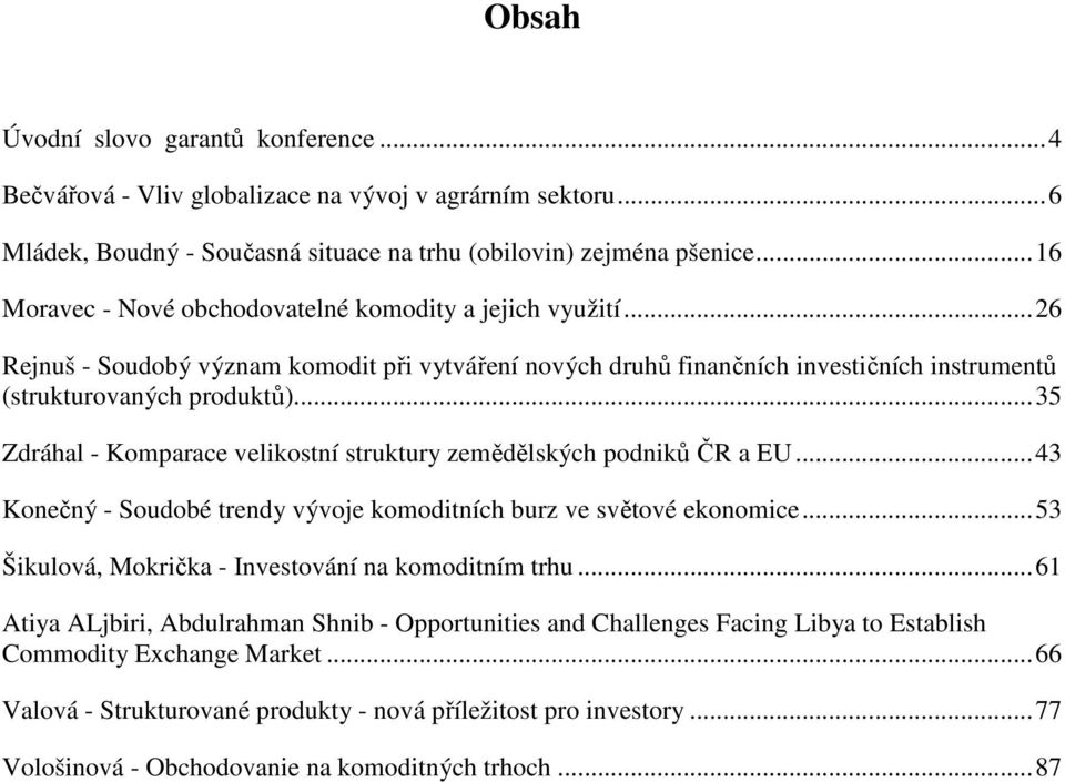 ..35 Zdráhal - Komparace velikostní struktury zemědělských podniků ČR a EU...43 Konečný - Soudobé trendy vývoje komoditních burz ve světové ekonomice.