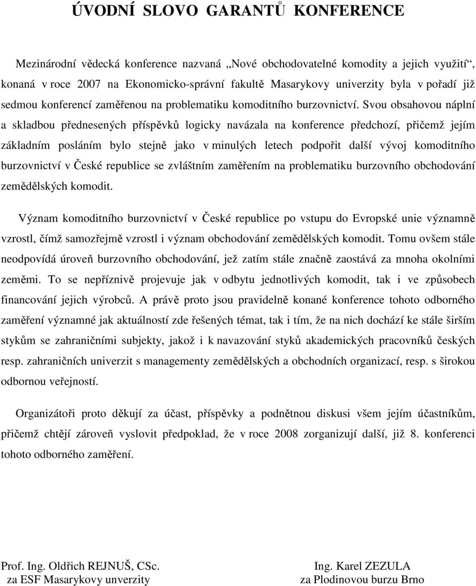 Svou obsahovou náplní a skladbou přednesených příspěvků logicky navázala na konference předchozí, přičemž jejím základním posláním bylo stejně jako v minulých letech podpořit další vývoj komoditního