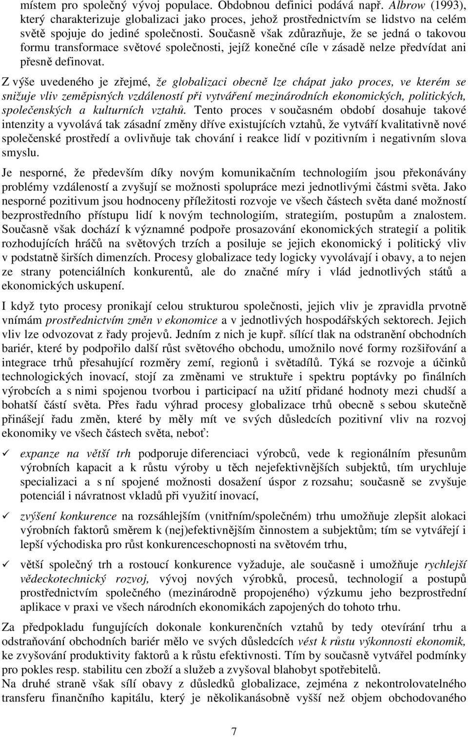 Současně však zdůrazňuje, že se jedná o takovou formu transformace světové společnosti, jejíž konečné cíle v zásadě nelze předvídat ani přesně definovat.