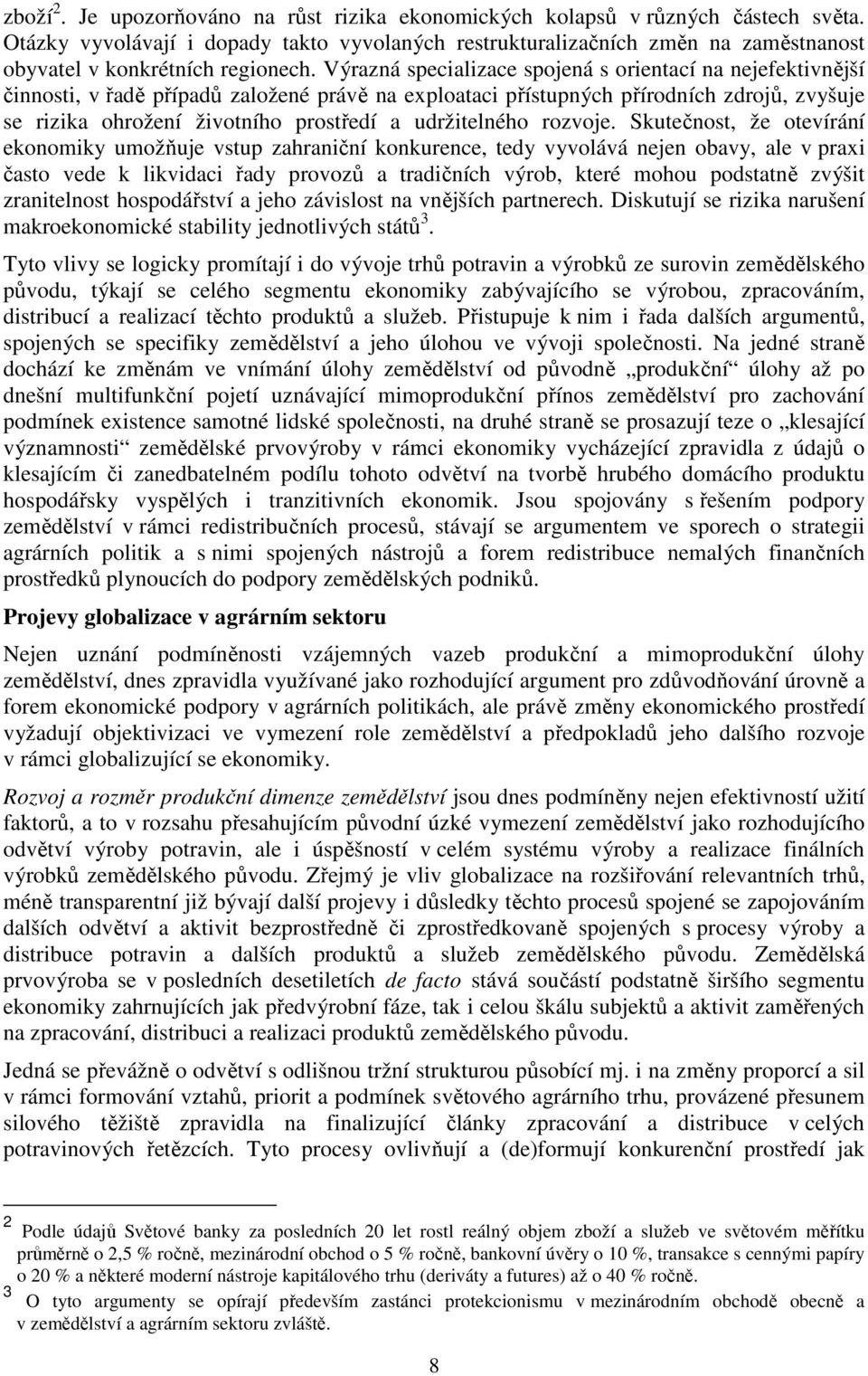 Výrazná specializace spojená s orientací na nejefektivnější činnosti, v řadě případů založené právě na exploataci přístupných přírodních zdrojů, zvyšuje se rizika ohrožení životního prostředí a