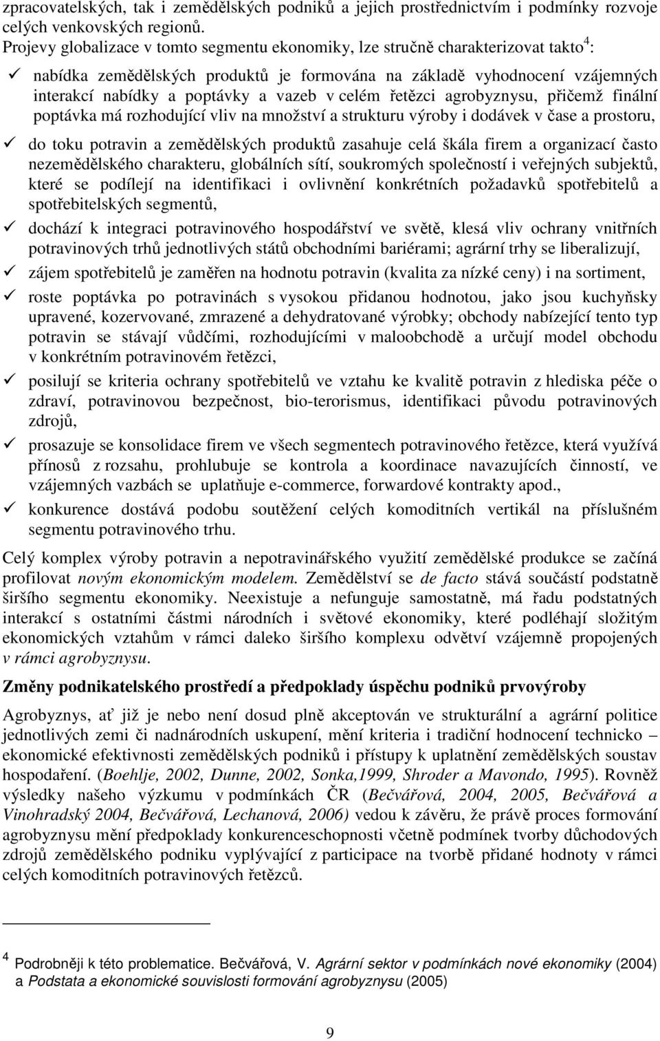 v celém řetězci agrobyznysu, přičemž finální poptávka má rozhodující vliv na množství a strukturu výroby i dodávek v čase a prostoru, do toku potravin a zemědělských produktů zasahuje celá škála