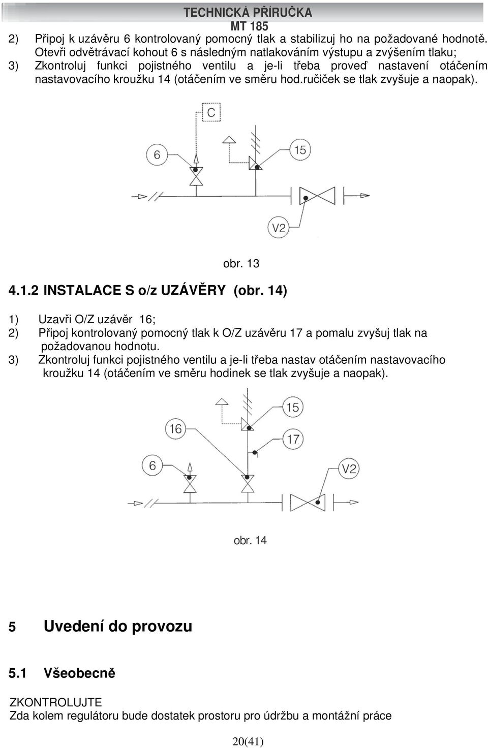 ve směru hod.ručiček se tlak zvyšuje a naopak). obr. 13 4.1.2 INSTALACE S o/z UZÁVĚRY (obr.