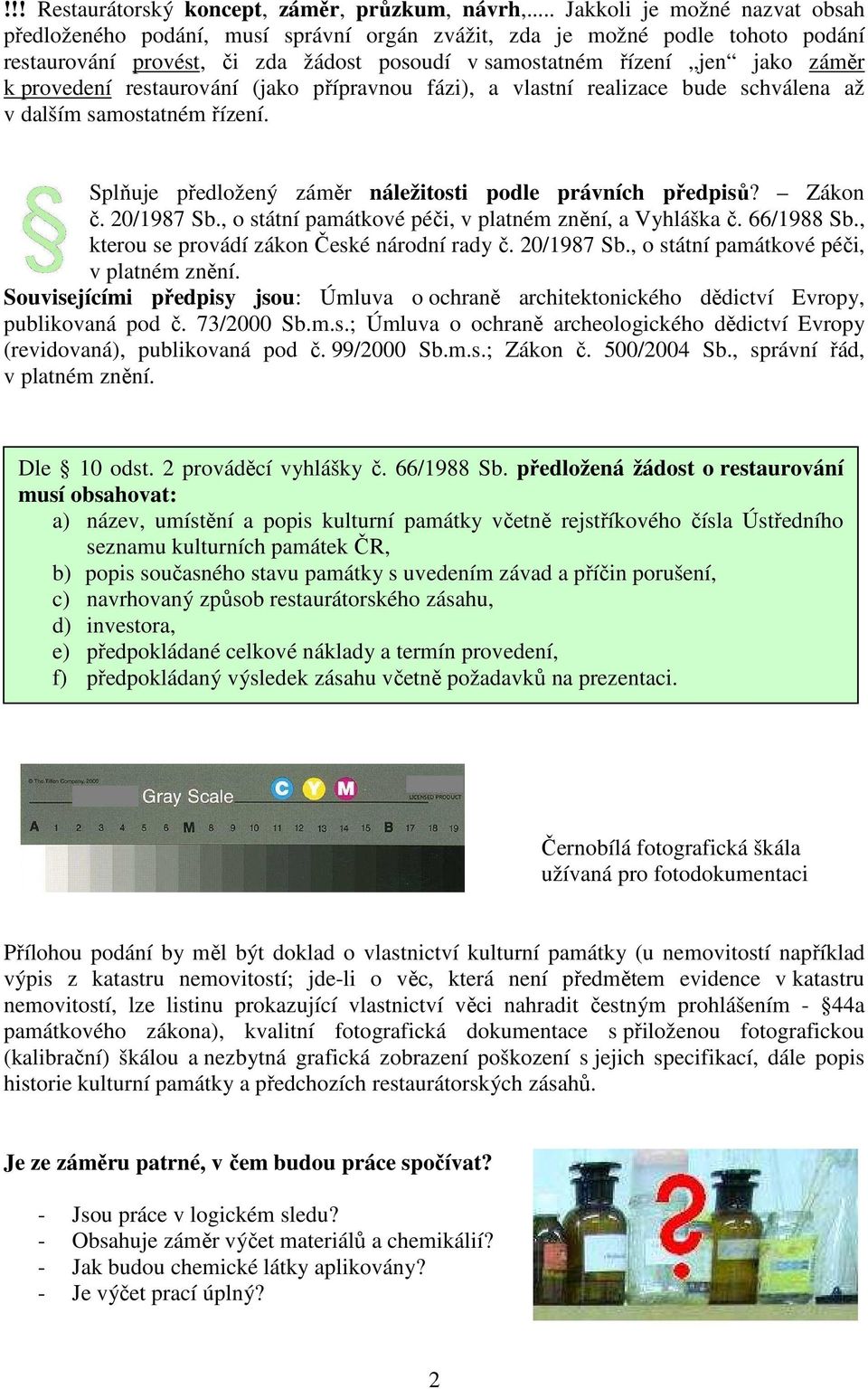 provedení restaurování (jako přípravnou fázi), a vlastní realizace bude schválena až v dalším samostatném řízení. Splňuje předložený záměr náležitosti podle právních předpisů? Zákon č. 20/1987 Sb.