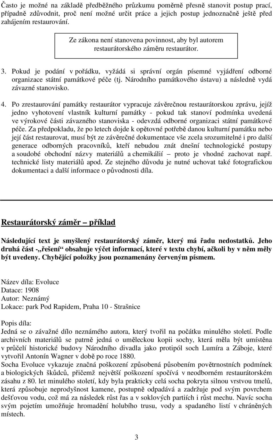 Pokud je podání v pořádku, vyžádá si správní orgán písemné vyjádření odborné organizace státní památkové péče (tj. Národního památkového ústavu) a následně vydá závazné stanovisko. 4.