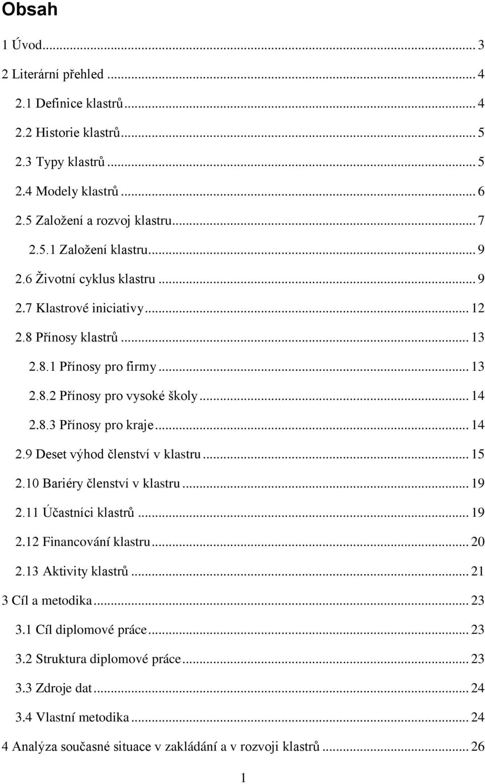 .. 14 2.9 Deset výhod členství v klastru... 15 2.10 Bariéry členství v klastru... 19 2.11 Účastníci klastrů... 19 2.12 Financování klastru... 20 2.13 Aktivity klastrů... 21 3 Cíl a metodika.