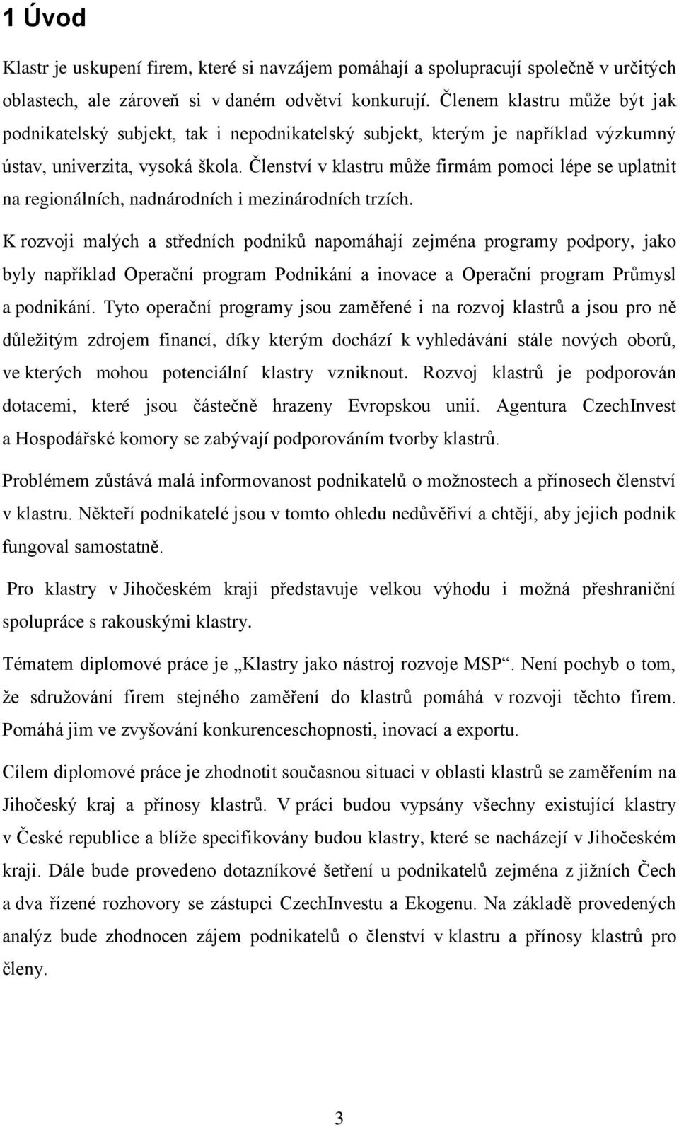 Členství v klastru můţe firmám pomoci lépe se uplatnit na regionálních, nadnárodních i mezinárodních trzích.