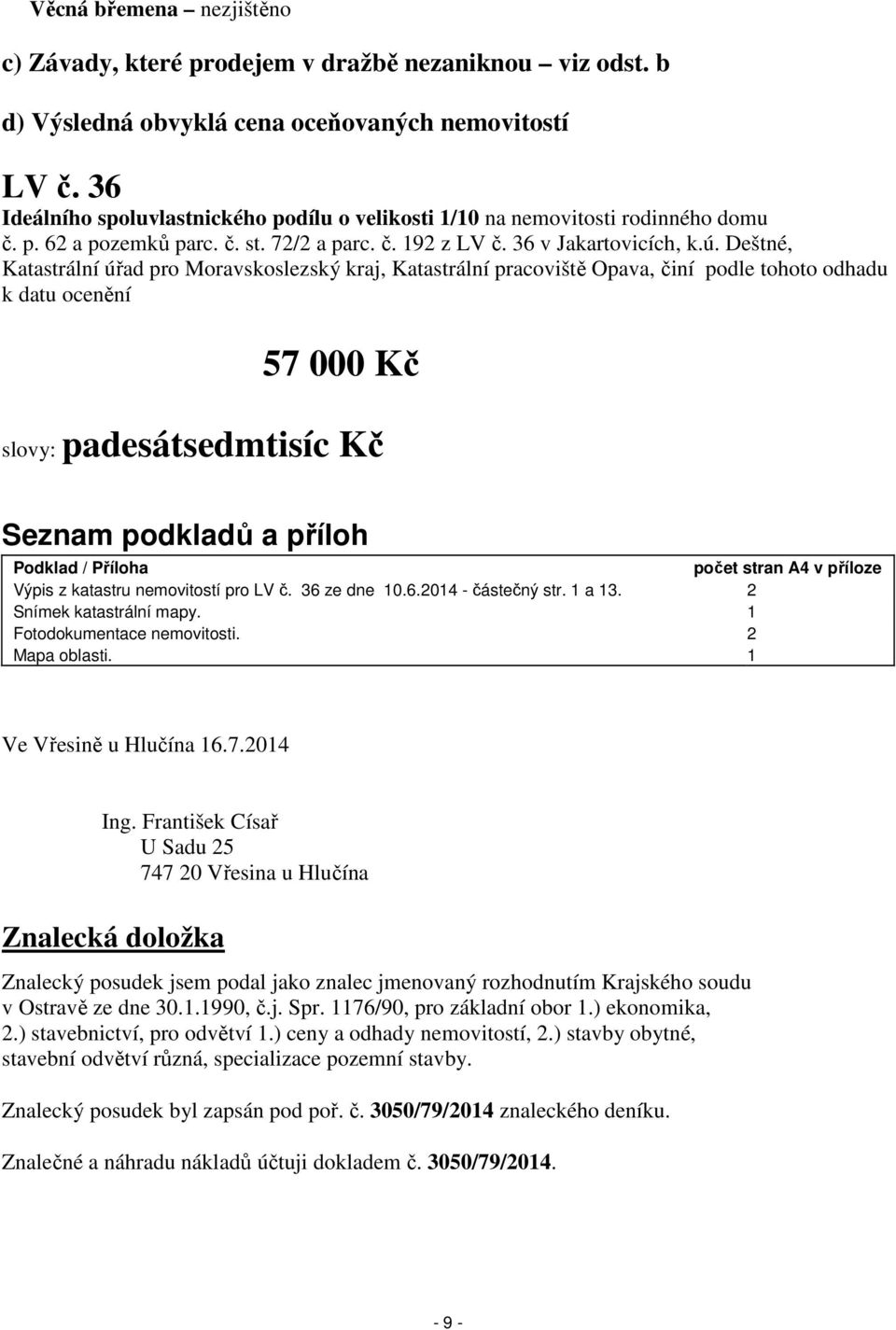 Deštné, Katastrální úřad pro Moravskoslezský kraj, Katastrální pracoviště Opava, činí podle tohoto odhadu k datu ocenění 57 000 Kč slovy: padesátsedmtisíc Kč Seznam podkladů a příloh Podklad /