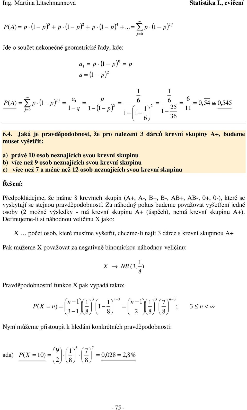 0,54 6 6 5 6 6 6 ) ( 0 q a A j j 6.4. Jaá je ravdodobost, že ro alezeí dárc reví suiy A+, budeme muset vyšetit: a) ráv 0 osob ezajících svou reví suiu b) více ež 9 osob ezajících svou reví suiu c)