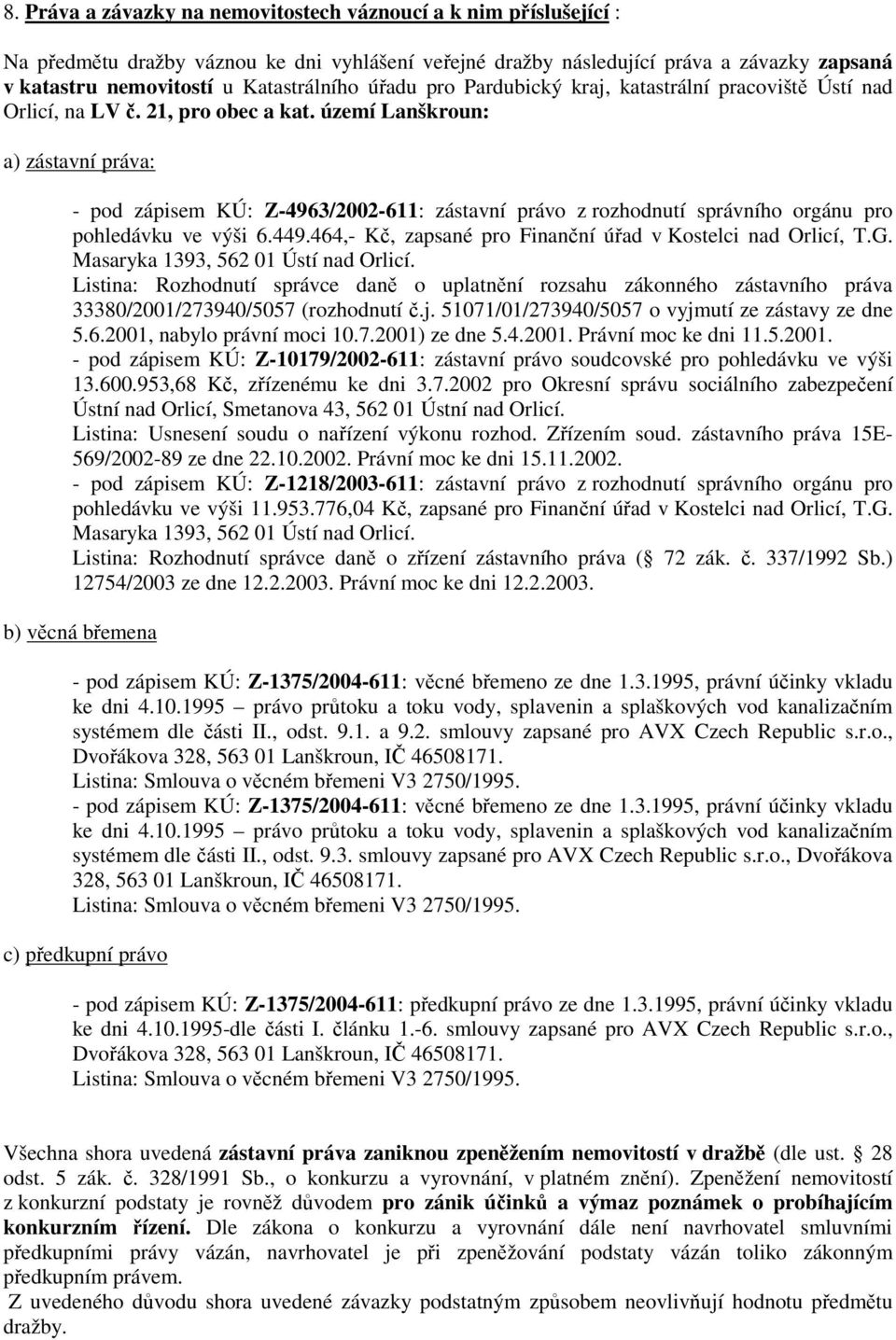 území Lanškroun: a) zástavní práva: - pod zápisem KÚ: Z-4963/2002-611: zástavní právo z rozhodnutí správního orgánu pro pohledávku ve výši 6.449.