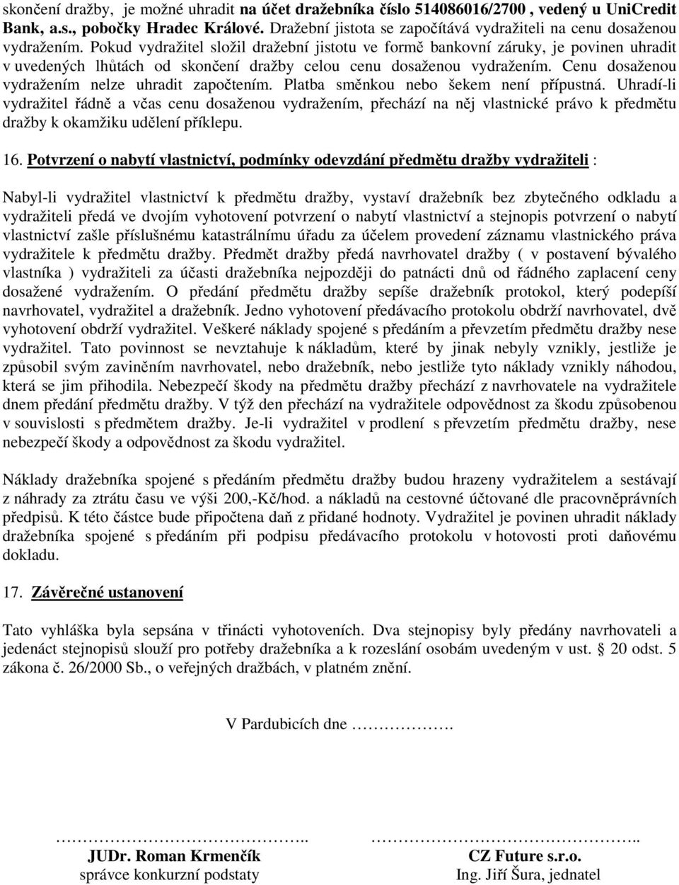 Pokud vydražitel složil dražební jistotu ve formě bankovní záruky, je povinen uhradit v uvedených lhůtách od skončení dražby celou cenu dosaženou vydražením.