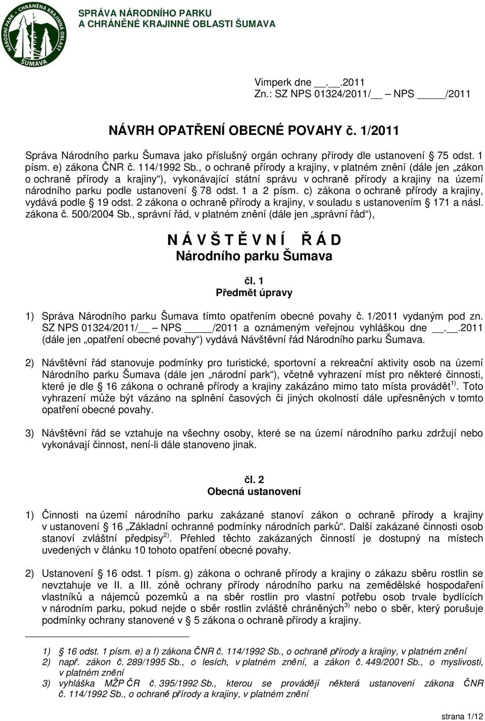 , o ochraně přírody a krajiny, v platném znění (dále jen zákon o ochraně přírody a krajiny ), vykonávající státní správu v ochraně přírody a krajiny na území národního parku podle ustanovení 78 odst.