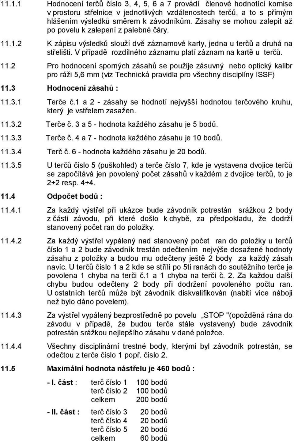 V případě rozdílného záznamu platí záznam na kartě u terčů. 11.