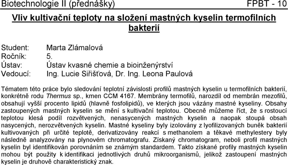 Membrány termofilů, narozdíl od membrán mezofilů, obsahují vyšší procento lipidů (hlavně fosfolipidů), ve kterých jsou vázány mastné kyseliny.