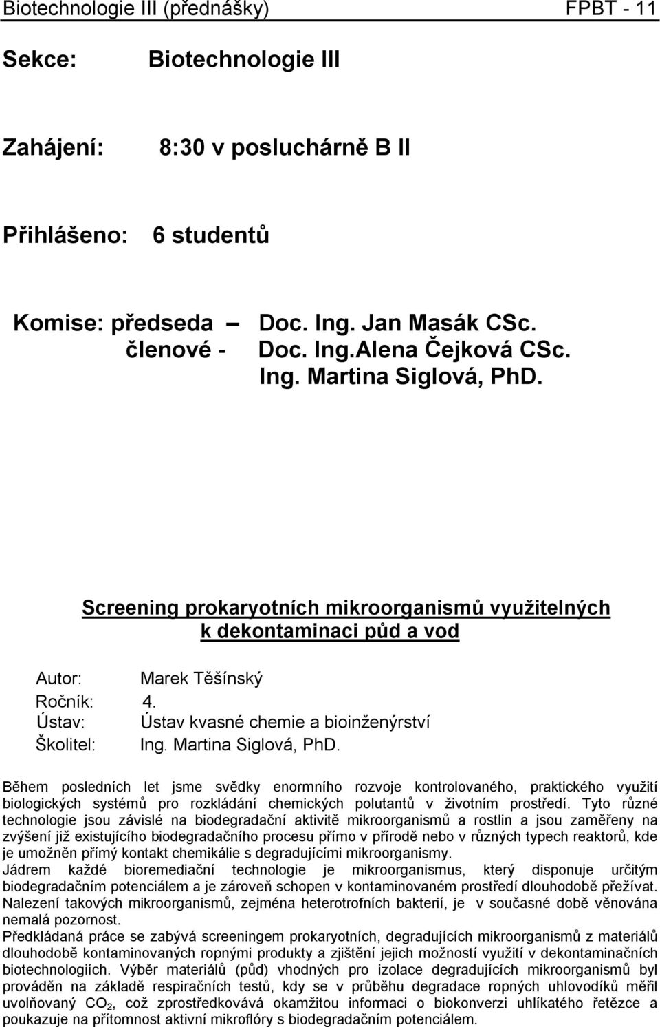 Martina Siglová, PhD. Během posledních let jsme svědky enormního rozvoje kontrolovaného, praktického využití biologických systémů pro rozkládání chemických polutantů v životním prostředí.