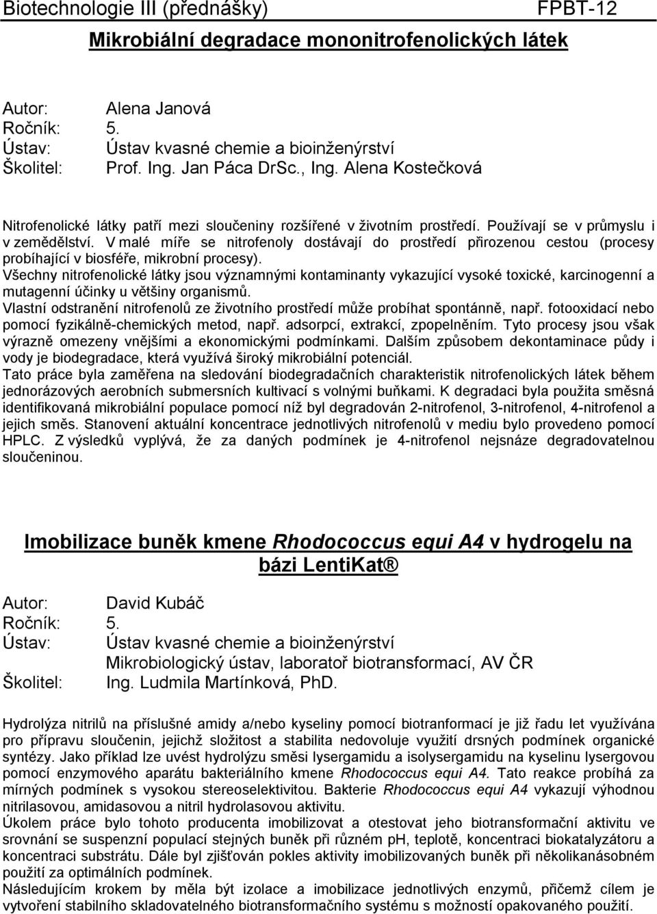 V malé míře se nitrofenoly dostávají do prostředí přirozenou cestou (procesy probíhající v biosféře, mikrobní procesy).